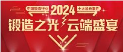 锻造之光，云端盛宴“2024年中国锻造行业十大风云事件”评选活动盛大启动